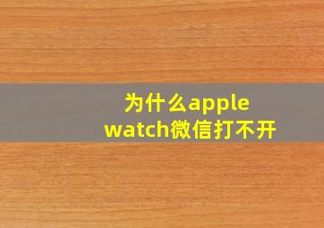 为什么apple watch微信打不开